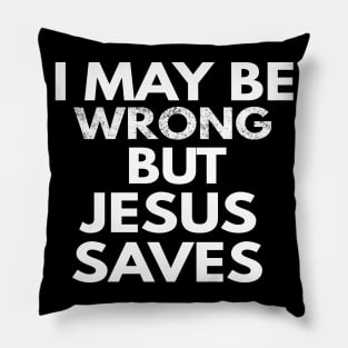 I May Be Wrong But Jesus Saves Pillow