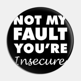 Not My Fault You're Insecure Pin