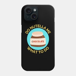 Do Nutella Me What To Do | Chocolate Spread Pun Phone Case