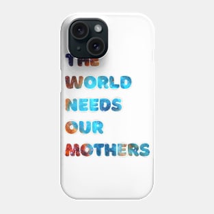 The world needs our mothers Phone Case