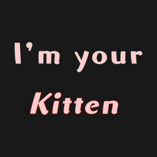 Im your kitten T-Shirt