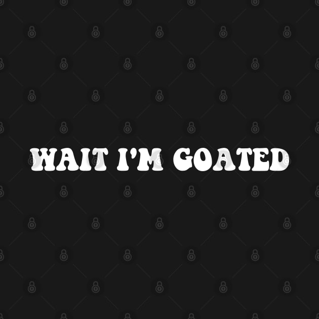 Wait I'm Goated Funny Meme by deafcrafts