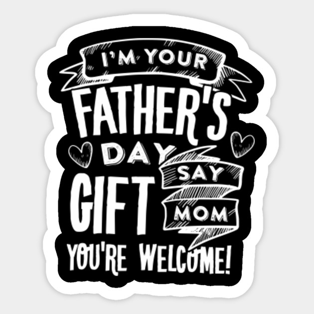 I Am Your Father Day Gifts Mom Say You Are Welcome Tshirt Fathers Day Sticker Teepublic