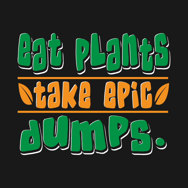 Eat Plants Take Epic Dumps Vegan by maxcode