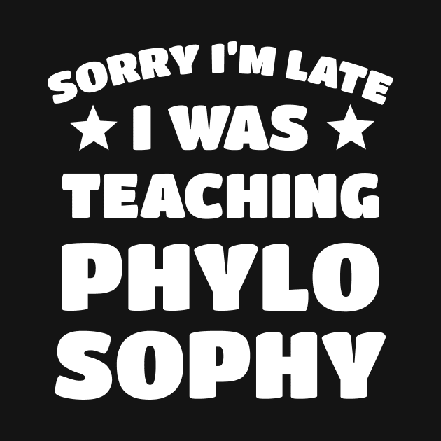 Sorry I'm Late I Was Teaching Phylosophy by vanityvibes