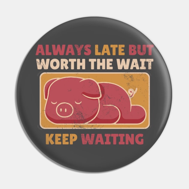 Always Late But Worth The Wait Keep Waiting - Cute Sleeping Pig Pin by KamineTiyas