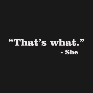 That's what - she T-Shirt