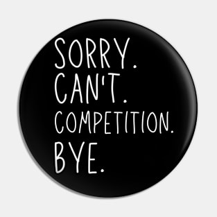 Sorry Can't Competition Bye Competition Life Funny Competition Gift Competition Pin