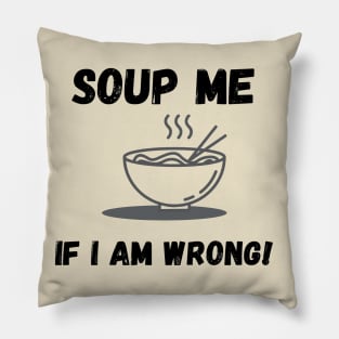 funny soup me if i am wrong Pillow