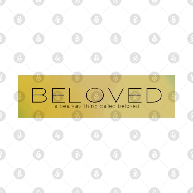 A Bea Kay Thing Called Beloved- Gold Label by BeaKay