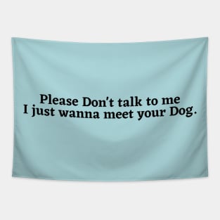 Please Don't Talk To Me, I Just Want To Meet Your Dog Tapestry