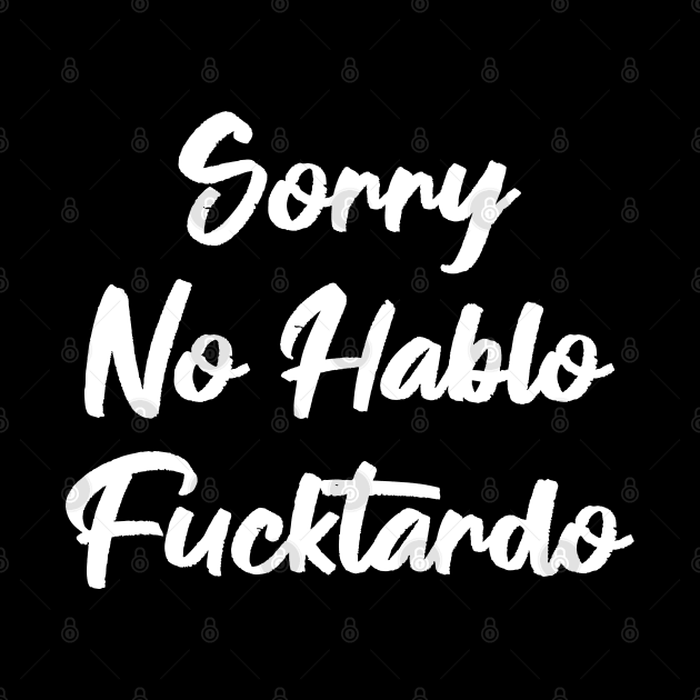 Sorry No Hablo Fucktardo by Firts King