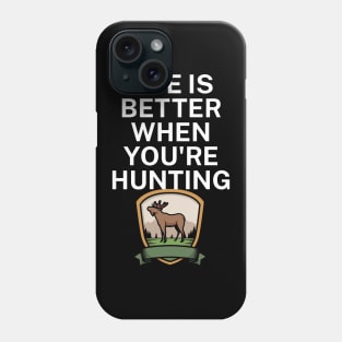 Life is better when you're hunting Phone Case