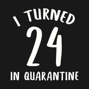 I Turned 24 In Quarantine T-Shirt