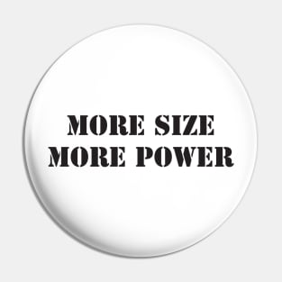 MORE SIZE MORE POWER Pin
