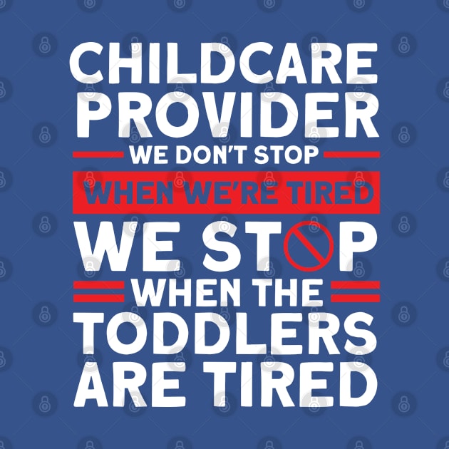 We Stop When The Toddlers Are Tired Nanny Childcare Teacher by Toeffishirts