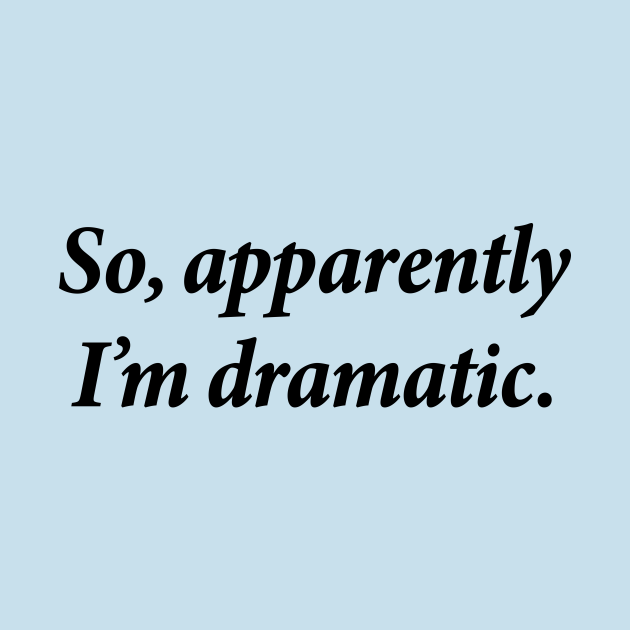 Discover So apparently i'm dramatic - So Apparently Im Dramatic - T-Shirt