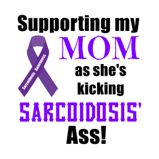 Supporting my Mom as she Kicks Sarcoidosis' Butt! T-Shirt