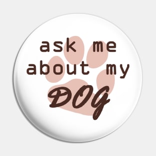 Ask Me About My Dog Pin