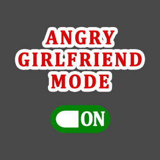ANGRY GIRLFRIEND MODE ON T-Shirt