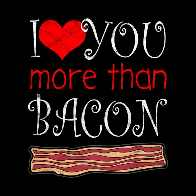 I Love You More Than Bacon by AlphaDistributors