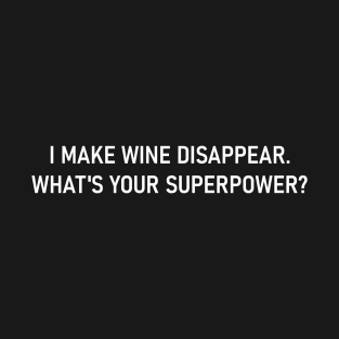 I Make Wine Disappear. What's Your Superpower? T-Shirt