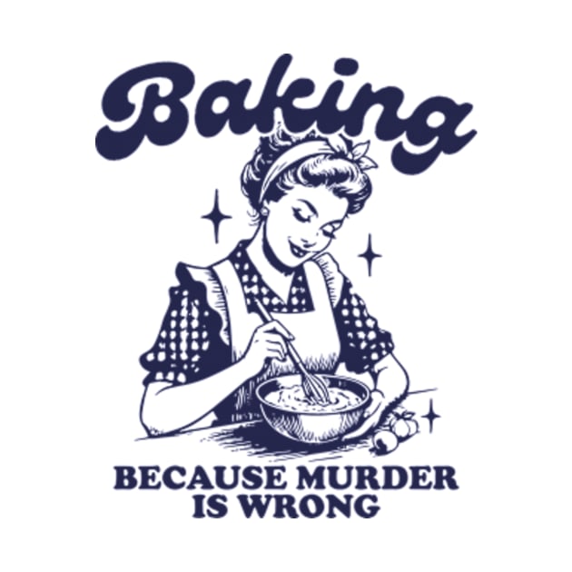 Baking Because Murder Is Wrong Funny Bakers 2 by Mimimoo