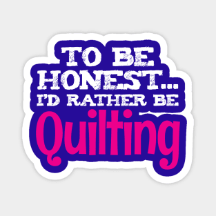 To Be Honest, I'd Rather Be Quilting - Funny Quilters Quote Magnet