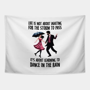 Life is not about waiting for the storm to pass, it's about learning to dance in the rain Tapestry