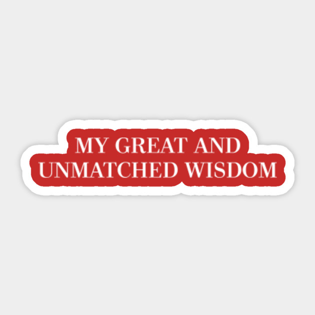 My Great And Unmatched Wisdom Trump Sticker Teepublic Uk