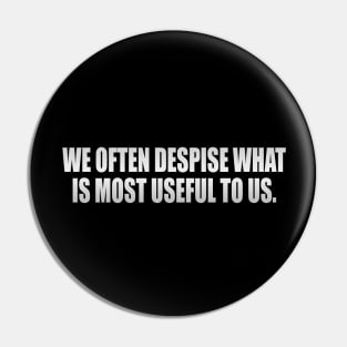 We often despise what is most useful to us Pin