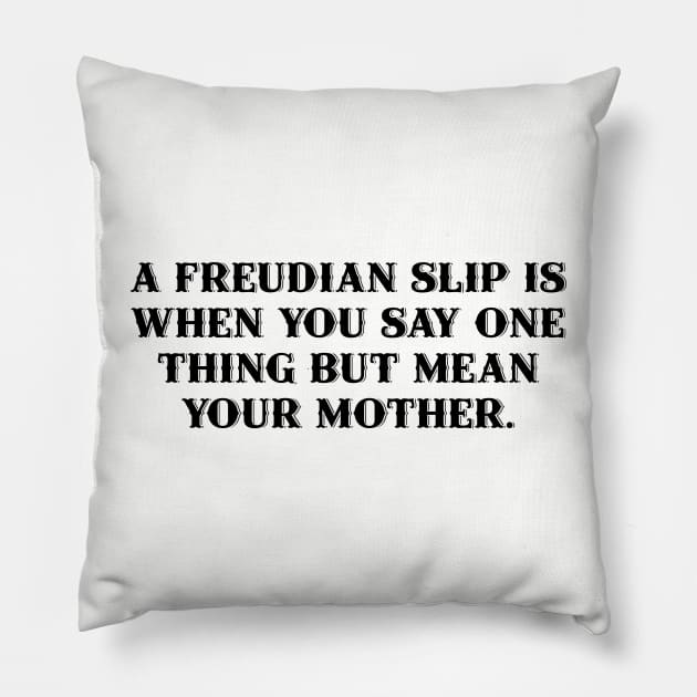 A Freudian slip is when you say one thing but mean your mother. Pillow by Among the Leaves Apparel