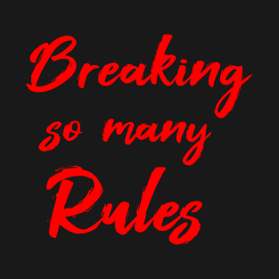 Breaking So Many Rules T-Shirt