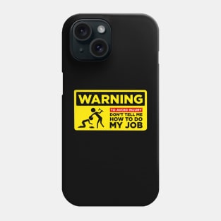 WARNING: Don’t Tell Me How To Do My Job Phone Case