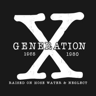 Generation X 1965-1980 Raised on Hose Water and Neglect T-Shirt