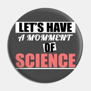 Let's have a moment of science science lover science t- shirt science biology Pin