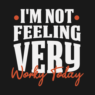 I'm Not Feeling Very Worky Today Funny Sarcastic Humor Quote / Birthday Gift idea T-Shirt