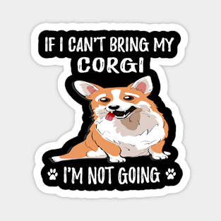 If I Can't Bring My Corgi I'm Not Going (125) Magnet