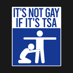 It's Not Gay If It's TSA T-Shirt