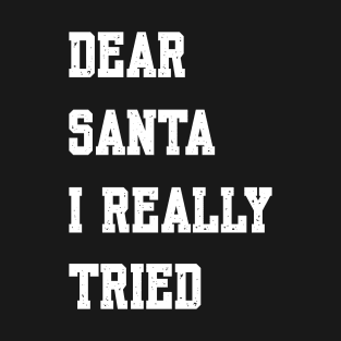 DEAR SANTA, I REALLY TRIED T-Shirt