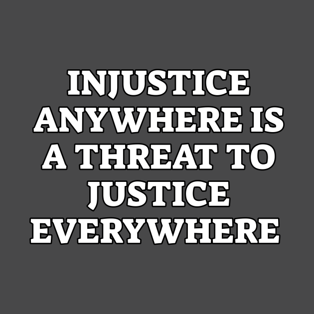 injustice anywhere is a threat to justice everywhere shirt