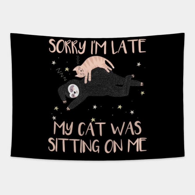 Sorry I M Late My Cat Was Sitting On Me Cat Lovers Gifts Cat Lovers Meme Tapestry Teepublic