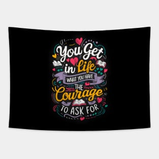 You get in life what you have the courage to ask for Tapestry