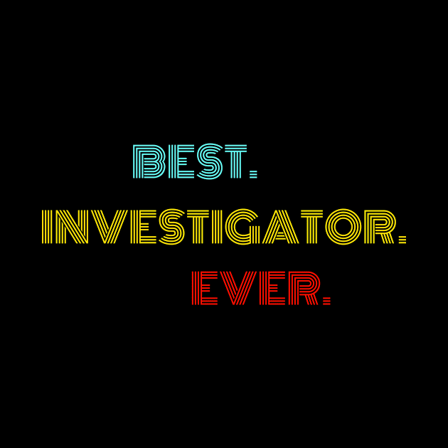 Best Investigator Ever - Nice Birthday Gift Idea by Szokebobi