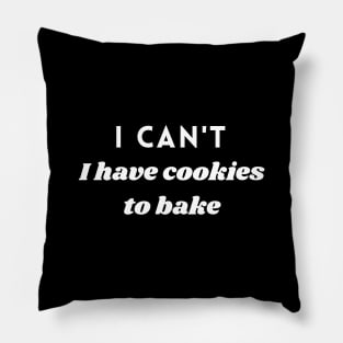 I CANT I HAVE COOKIES TO BAKE Pillow