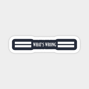 WHA'TS WRONG Magnet