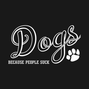 Dogs Because People Suck T-Shirt