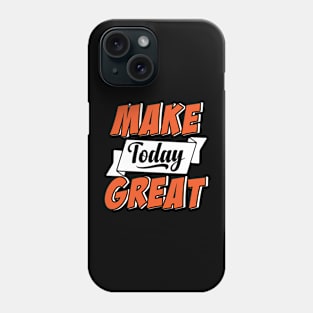 Make Today Great Phone Case