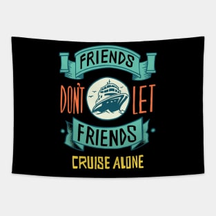 FRIENDS DON'T LET FRIENDS CRUISE ALONE Tapestry