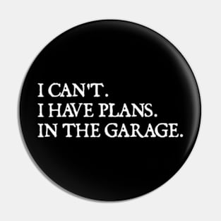 I Can't I Have Plans In The Garage funny Garage Car gift Pin